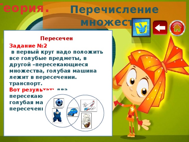 Теория . Перечисление множеств. Пересечение Задание №2  в первый круг надо положить все голубые предметы, в другой –пересекающиеся множества, голубая машина лежит в пересечении. транспорт. Вот результат: два пересекающиеся множества,  голубая машина лежит в пересечении.   