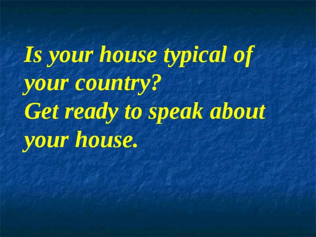 Is your house typical of your country? Get ready to speak about your house. 