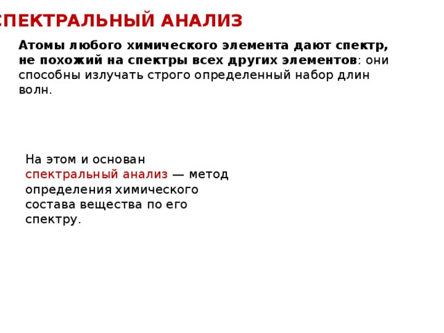 СПЕКТРАЛЬНЫЙ АНАЛИЗ Атомы любого химического элемента дают спектр, не похожий на спектры всех других элементов : они способны излучать строго определенный набор длин волн. На этом и основан спектральный анализ — метод определения химического состава вещества по его спектру.