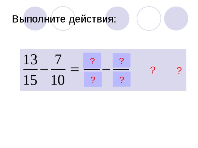 Выполните действия: ? ? ? ? ? ? 