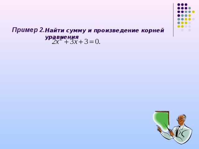 Пример 2. Найти сумму и произведение корней уравнения  