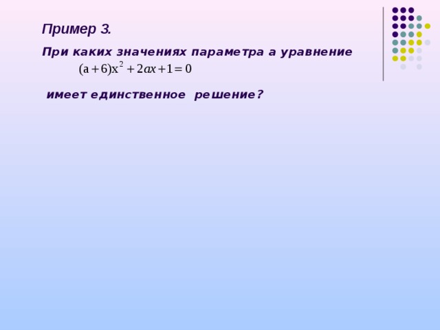 Пример 3. При каких значениях параметра а уравнение    имеет единственное решение ? 