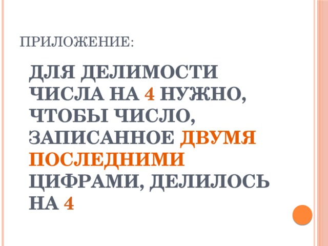 Приложение: ДЛЯ ДЕЛИМОСТИ ЧИСЛА НА 4 НУЖНО, ЧТОБЫ ЧИСЛО, ЗАПИСАННОЕ ДВУМЯ ПОСЛЕДНИМИ ЦИФРАМИ, ДЕЛИЛОСЬ НА 4 