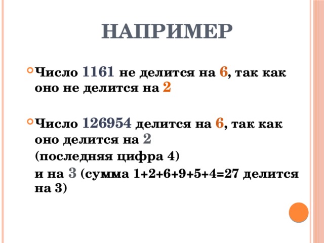 НАПРИМЕР Число 1161 не делится на 6 , так как оно не делится на 2  Число 126954 делится на 6 , так как оно делится на 2  (последняя цифра 4)  и на  3 (сумма 1+2+6+9+5+4=27 делится на 3) 