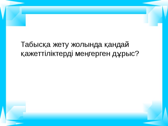 Табысқа жету жолында қандай қажеттіліктерді меңгерген дұрыс? 