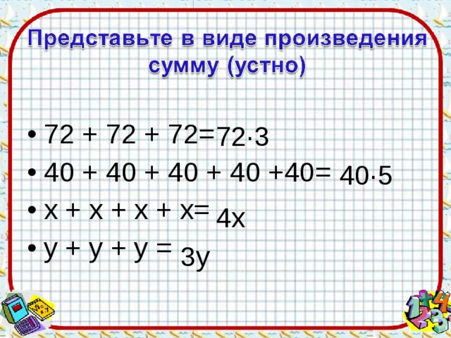 72 + 72 + 72= 40 + 40 + 40 + 40 +40= х + х + х + х= y + у + у = 72·3 40·5 4х 3у 