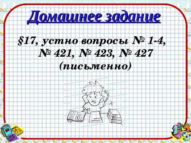 Домашнее задание §17, устно вопросы № 1-4, № 421, № 423, № 427 (письменно) 