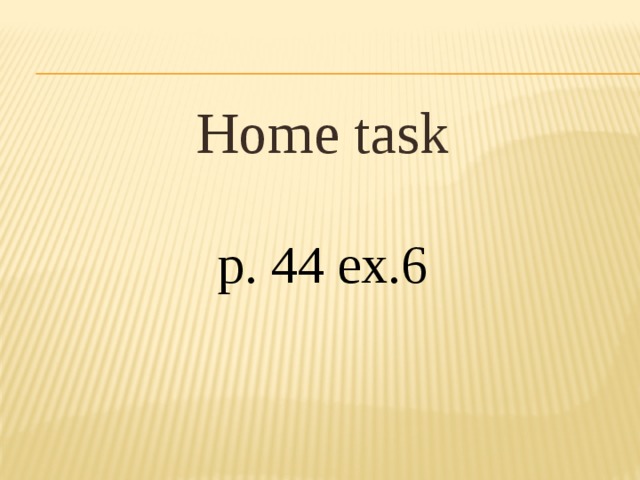 Home task p. 44 ex.6 