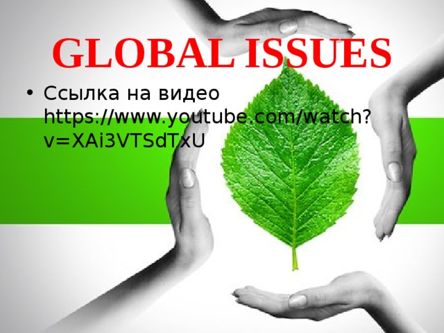 GLOBAL ISSUES Ссылка на видео https://www.youtube.com/watch?v=XAi3VTSdTxU 