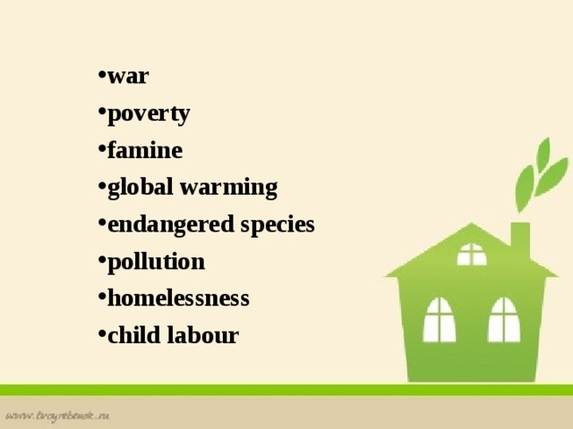  war poverty famine global warming endangered species pollution homelessness child labour  
