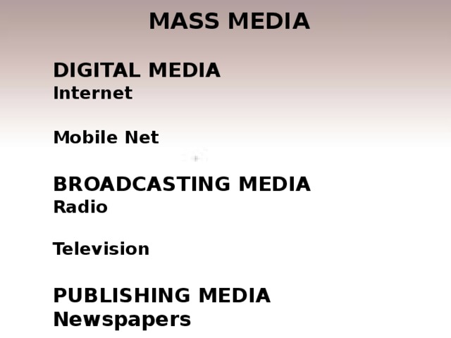 MASS MEDIA  DIGITAL MEDIA Internet  Mobile Net   BROADCASTING MEDIA Radio  Television  PUBLISHING MEDIA Newspapers  Magazines  OUTDOOR MEDIA Billboards Advertisement   