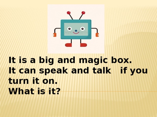 It is a big and magic box. It can speak and talk if you turn it on. What is it? 