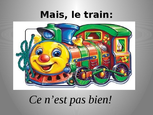 Mais, le train: Ce n’est pas bien! 