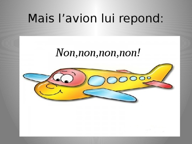 Mais l’avion lui repond: Non,non,non,non! 