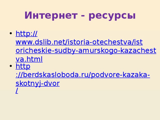 Интернет - ресурсы http:// www.dslib.net/istoria-otechestva/istoricheskie-sudby-amurskogo-kazachestva.html http ://berdskasloboda.ru/podvore-kazaka-skotnyj-dvor / 