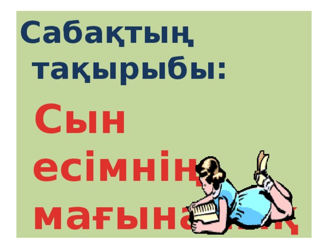 Сабақтың тақырыбы:  Сын есімнің мағыналық түрлері 