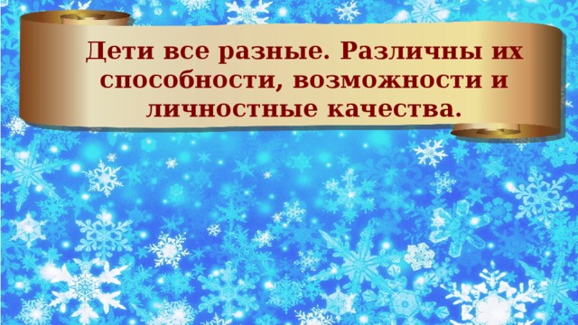 Дети все разные. Различны их способности, возможности и личностные качества.