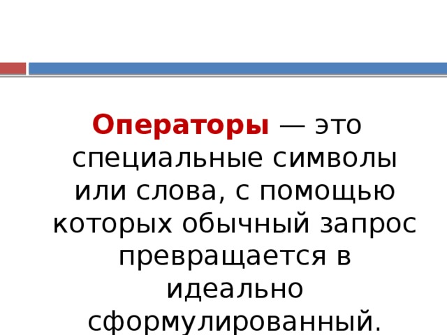 Операторы  — это специальные символы или слова, с помощью которых обычный запрос превращается в идеально сформулированный. 