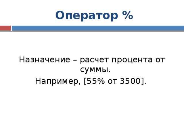 Оператор % Назначение – расчет процента от суммы. Например, [55% от 3500]. 