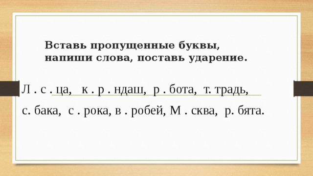 Запишите слова ставя. Поставь пропущенные буквы. Поставить пропущенные буквы. Вставить пропущенные буквы поставить ударение. Запишите слова добавив пропущенные буквы.