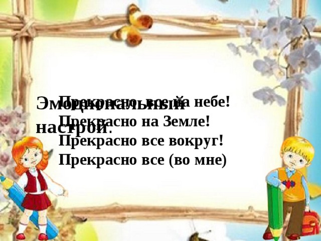 Эмоциональный настрой .    Прекрасно все на небе! Прекрасно на Земле! Прекрасно все вокруг! Прекрасно все (во мне)