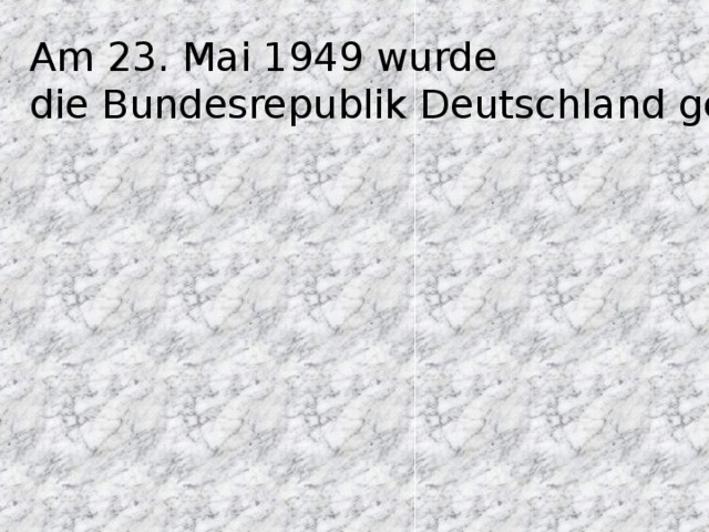Am 23. Mai 1949 wurde die Bundesrepublik Deutschland gegründet 
