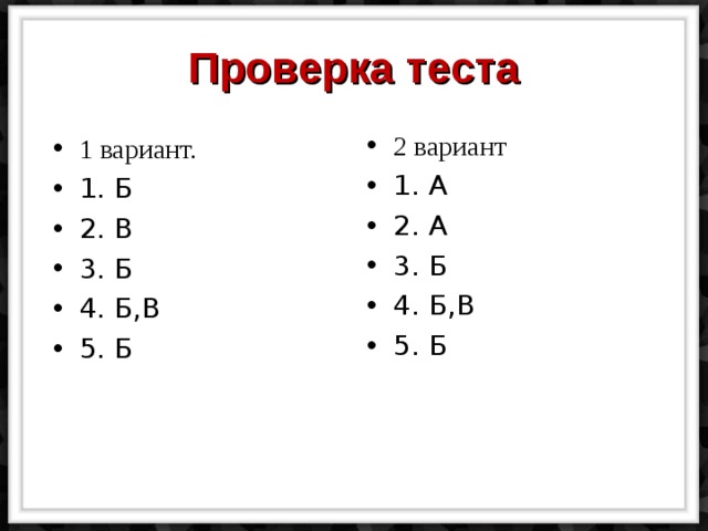 Проверка теста 2 вариант 1. А 2. А 3. Б 4. Б,В 5. Б 1 вариант. 1. Б 2. В 3. Б 4. Б,В 5. Б 