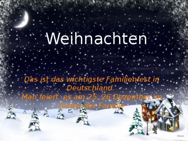 Weihnachten Das ist das wichtigste Familienfest in Deutschland. Man feiert es am 25, 26 Dezember im Kreise der Familie  