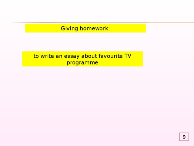 Giving homework: to write an essay about favourite TV programme 9 