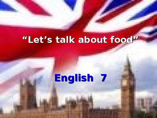 “ Let’s talk about food” English 7  