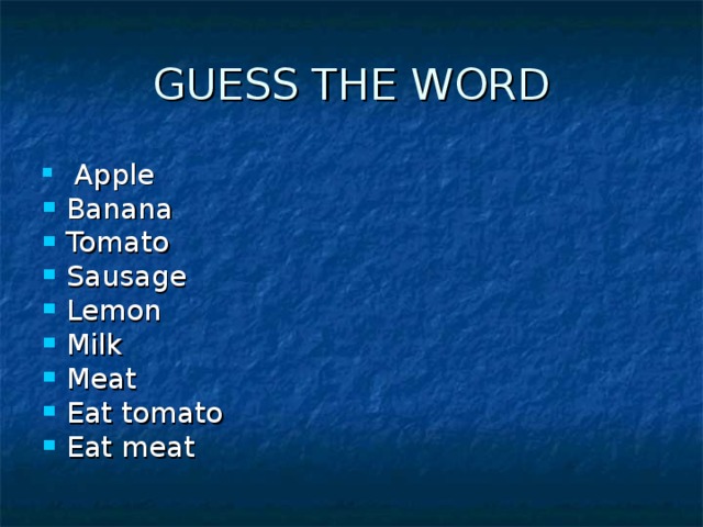 GUESS THE WORD  Apple Banana Tomato Sausage Lemon Milk Meat Eat tomato Eat meat 