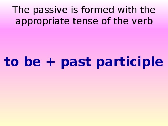 The passive is formed with the appropriate tense of the verb to be + past participle 