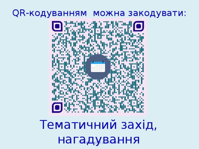 QR-кодуванням можна закодувати:   Тематичний захід, нагадування Лабораторна робота №1 