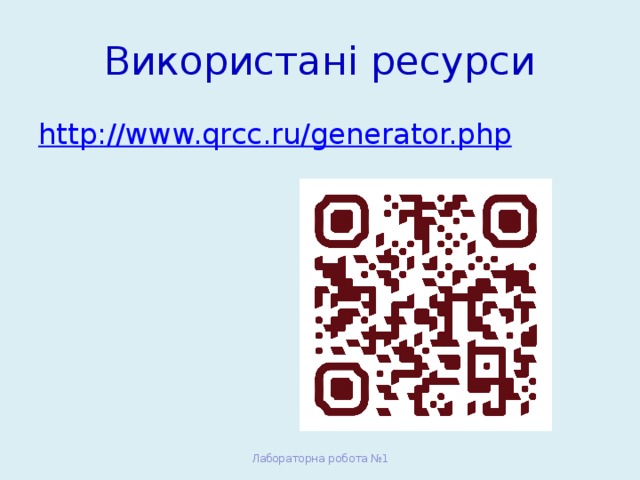 Використані ресурси http://www.qrcc.ru/generator.php Лабораторна робота №1 