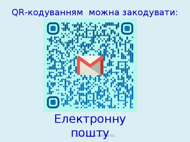 QR-кодуванням можна закодувати:   Електронну пошту Лабораторна робота №1 