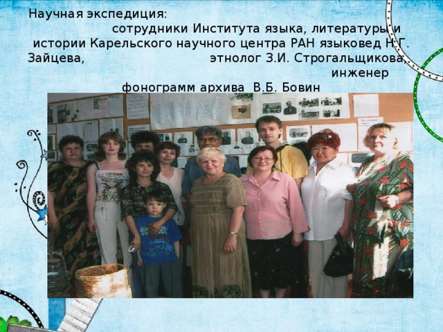 Научная экспедиция: сотрудники Института языка, литературы и истории Карельского научного центра РАН языковед Н.Г. Зайцева, этнолог З.И. Строгальщикова, инженер фонограмм архива В.Б. Бовин 
