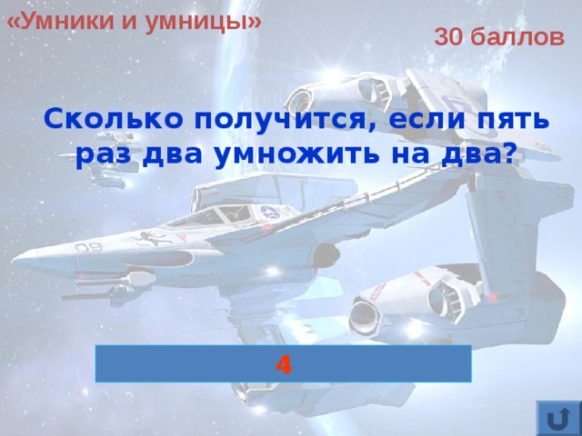 «Умники и умницы» 30 баллов Сколько получится, если пять раз два умножить на два?  4 