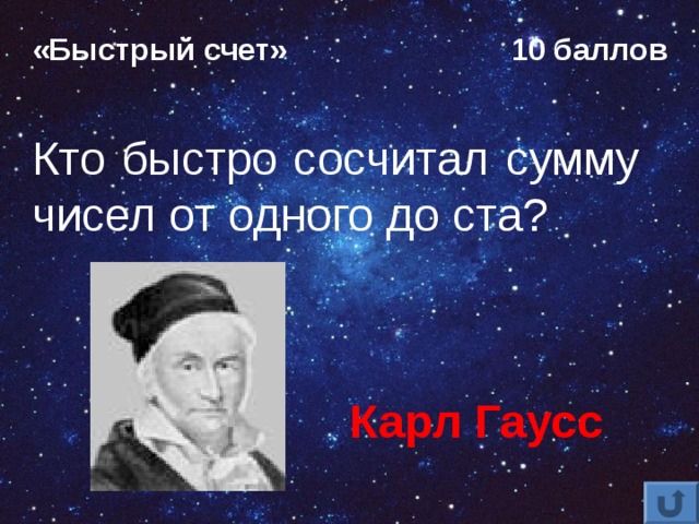 «Быстрый счет» 10 баллов Кто быстро сосчитал сумму чисел от одного до ста? Карл Гаусс 