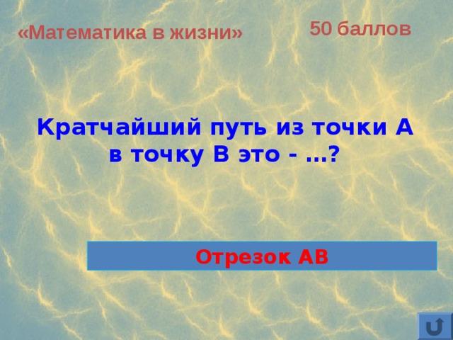 50 баллов «Математика в жизни»  Кратчайший путь из точки А в точку В это - …? Отрезок АВ 