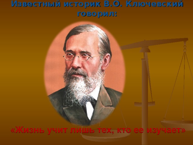 Известный историк В.О. Ключевский говорил:  