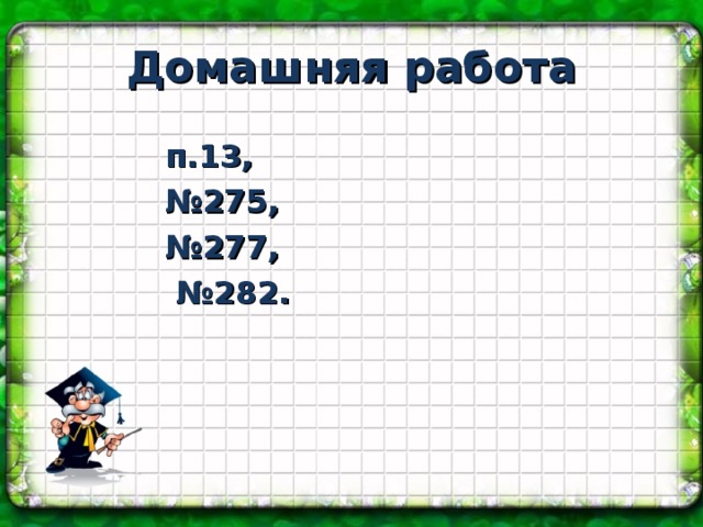 Домашняя работа п.13, № 275, № 277, № 282. 