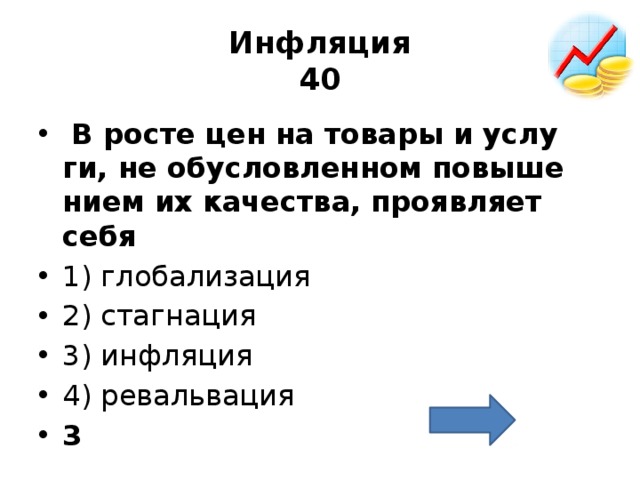 Инфляция  40   В росте цен на то­ва­ры и услу­ги, не обу­слов­лен­ном по­вы­ше­ни­ем их ка­че­ства, про­яв­ля­ет себя  1) гло­ба­ли­за­ция 2) стаг­на­ция 3) ин­фля­ция 4) ре­валь­ва­ция 3 