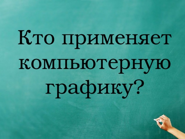 Кто применяет компьютерную графику? 