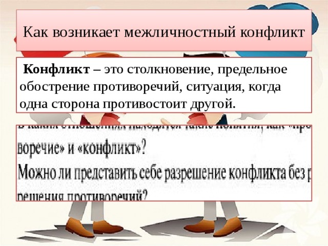 Как возникает межличностный конфликт  Конфликт – это столкновение, предельное обострение противоречий, ситуация, когда одна сторона противостоит другой. 