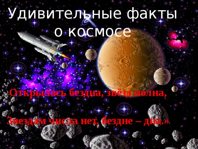 Удивительные факты о космосе « Открылась бездна, звёзд полна,     Звездам числа нет, бездне – дна.» 