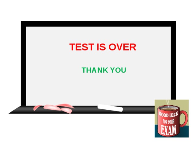 TEST IS OVER  THANK YOU  14 14 