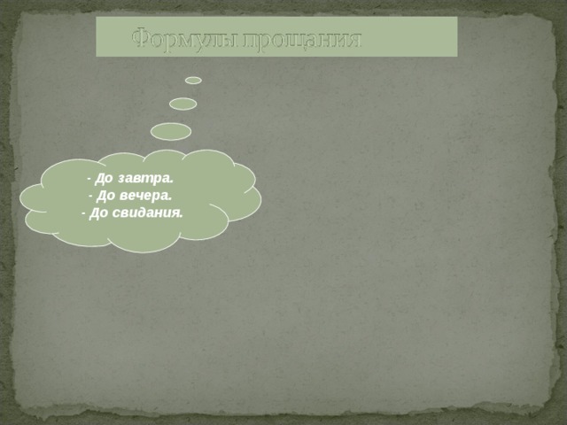 - До завтра. - До вечера. - До свидания.    