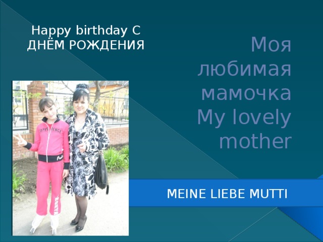 Happy birthday С ДНЁМ РОЖДЕНИЯ Моя любимая мамочка  My lovely mother MEINE LIEBE MUTTI 