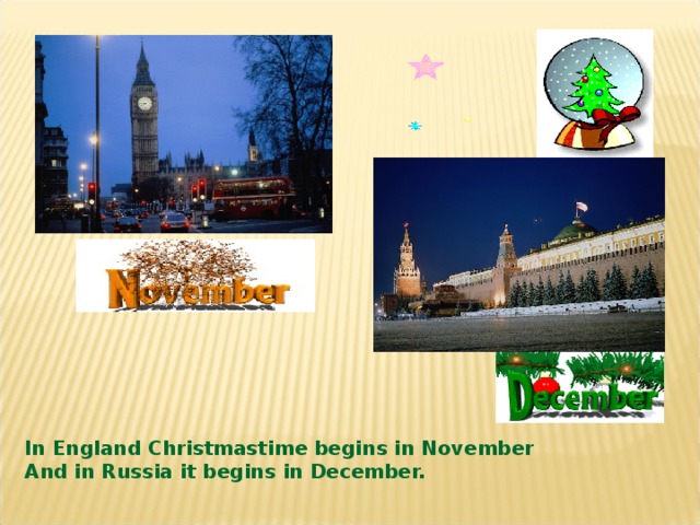 In England Christmastime begins in November And in Russia it begins in December. 