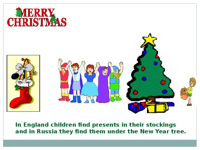 In England children find presents in their stockings and in Russia they find them under the New Year tree. 